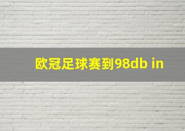 欧冠足球赛到98db in